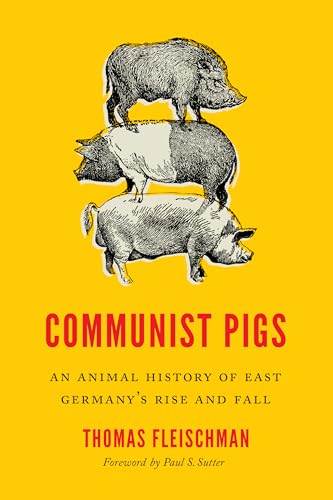 Communist Pigs: An Animal History of East Germany's Rise and Fall (Weyerhaeuser Environmental Books) von University of Washington Press